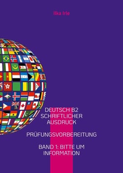 Deutsch B2 Schriftlicher Ausdruck - Übungen zur Prüfungsvorbereitung B2 Band 1 Bitte um Information Deutsch als Fremdsprache