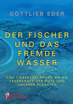Der Fischer und das fremde Wasser - Eine Liebeserklärung an die Federkraft der Rute und unseren Planeten - Fliegenfischer-Epos zwischen Alaska, Österreich und Asien