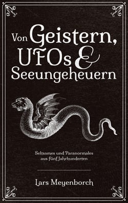 Von Geistern, UFOs &amp; Seeungeheuern - Seltsames und Paranormales aus fünf Jahrhunderten