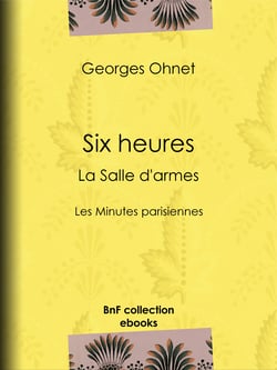 Six heures : La Salle d'armes - Les Minutes parisiennes
