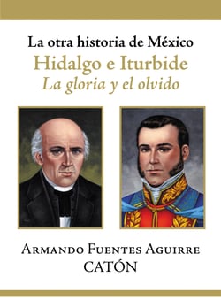 La otra historia de México. Hidalgo e Iturbide - La gloria y el olvido