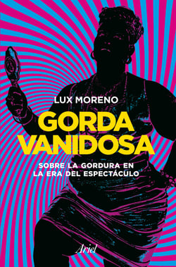 Gorda vanidosa - Sobre la gordura en la era del espectáculo