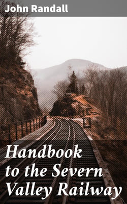 Handbook to the Severn Valley Railway - Illustrative and Descriptive of Places along the Line from Worcester to Shrewsbury
