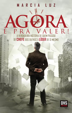 Agora é pra valer! - A verdadeira história de quem passou de chefe dos outros a líder de si mesmo