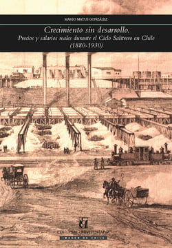 Crecimiento sin desarrollo - Precios y salarios reales durante el Ciclo Salitrero en Chile (1880-1930)
