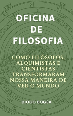 Oficina de Filosofia I - Como filósofos, alquimistas e cientistas transformaram nossa maneira de ver o mundo