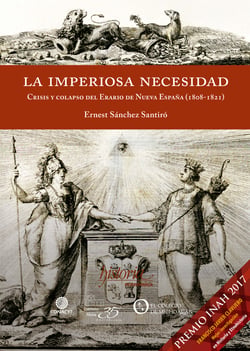 La imperiosa necesidad - Crisis y colapso del Erario de la Nueva España (1808-1821)