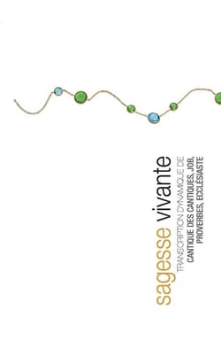 Sagesse vivante - Transcription dynamique de Cantique des cantiques, Job,  Proverbes, Ecclésiaste