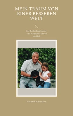 Mein Traum von einer besseren Welt - Eine Bestandsaufnahme - eine Rückschau und ein Ausblick