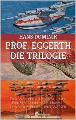 Professor Eggerth - Die Trilogie - Der Wettflug der Nationen / Ein Stern fiel vom Himmel / Land aus Feuer und Wasser