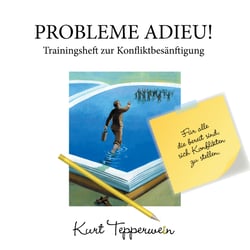 Probleme Adieu! -Trainingsheft zur Konfliktbesänftigung - Für alle die bereit sind, sich Konflikten zu stellen
