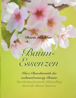 Baum-Essenzen - Kurz-Charakteristik der sechsundzwanzig Bäume und ganzheitsmedizinische Behandlung durch die Baum-Essenzen