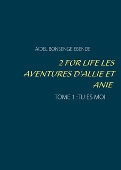 2 FOR LIFE  LES AVENTURES D'ALLIE ET ANIE - TOME 1 :TU ES MOI