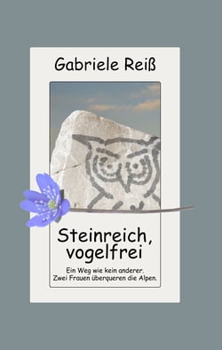 Steinreich, vogelfrei - Ein Weg wie kein anderer. Zwei Frauen überqueren die Alpen.