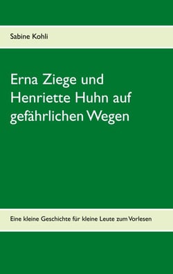 Erna Ziege und Henriette Huhn auf gefährlichem Wege - Eine kleine Geschichte für kleine Leute zum Vorlesen