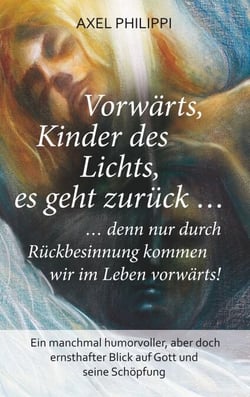 Vorwärts, Kinder des Lichts, es geht zurück ... - ... denn nur durch Rückbesinnung kommen wir im Leben vorwärts!