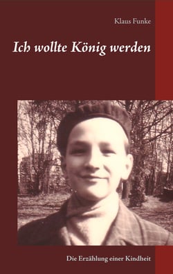 Ich wollte König werden - Die Erzählung einer Kindheit