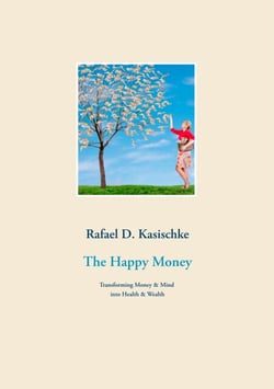The Happy Money - Transforming Money &amp; Mind into Health &amp; Wealth