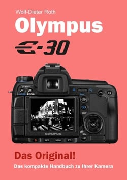 Olympus E-30 - Das kompakte Handbuch zu Ihrer Kamera