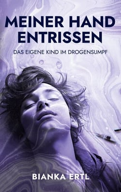 Meiner Hand entrissen - Das eigene Kind im Drogensumpf