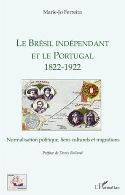 Le Brésil indépendant et le Portugal 1822-1922 - Normalisation politique, liens culturels et migrations