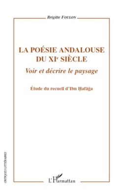 La poésie andalouse du XIe siècle - Voir et décrire le paysage - Etude du recueil d'Ibn Hafaga