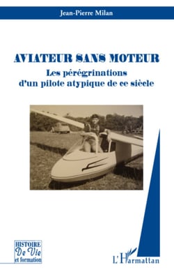 Aviateur sans moteur - Les pérégrinations d'un pilote atypique de ce siècle