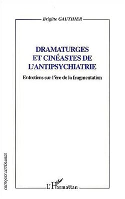 Dramaturges et cinéastes de l'antipsychiatrie - Entretiens sur l'ère de la fragmentation