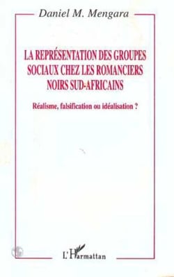 La représentation des groupes sociaux chez les romanciers noirs sud-africains - Réalisme, falsification ou idéal ?