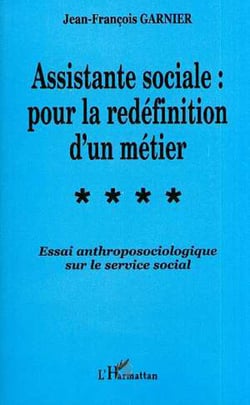 ASSISTANTE SOCIALE : POUR LA REDÉFINITION D'UN MÉTIER - Essai anthroposociologique sur le service social