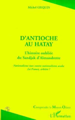 ANTIOCHE (D)'AU HATAY - L'histoire oubliée du Sandjak d'Alexandrette - Nationalisme turc contre nationalisme arabe. La France, arbitre ?
