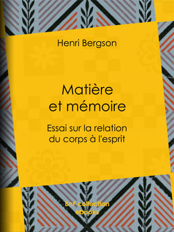 Matière et mémoire - Essai sur la relation du corps à l'esprit