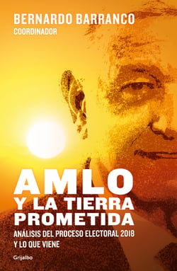 AMLO y la tierra prometida - Análisis del proceso electoral 2018 y lo que viene