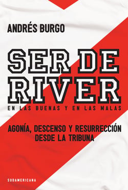 Ser de River. En las buenas y en las malas - Agonía, descenso y resurrección desde la tribuna