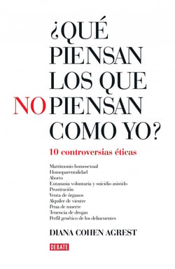 ¿Qué piensan los que no piensan como yo? - Diez controversias éticas
