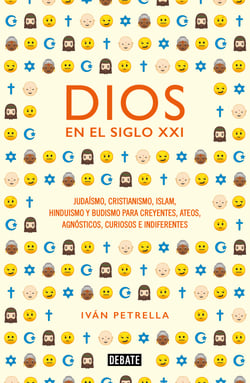 Dios en el siglo XXI - Judaísmo, cristianismo, islam, hinduismo y budismo para creyentes, ateos, agnósticos, curiosos e indiferentes