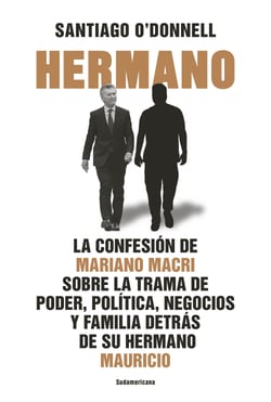 Hermano - La confesión de Mariano Macri sobre la trama de poder, política, negocios y familia de su hermano Mauricio