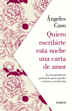 Quiero escribirte esta noche una carta de amor - La correspondencia pasional de quince grandes escritoras y sus historias