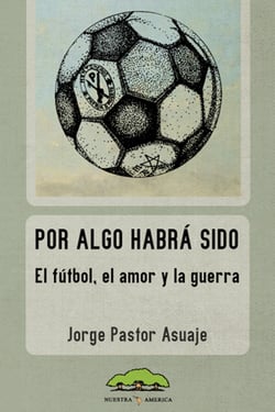 Por algo habrá sido - El fútbol, el amor y la guerra