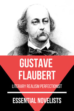 Essential Novelists - Gustave Flaubert - literary realism perfectionist