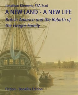 A NEW LAND - A NEW LIFE - British America and the Rebirth of the Gregor Family