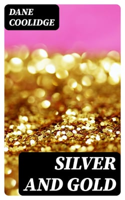 Silver and Gold - A Story of Luck and Love in a Western Mining Camp