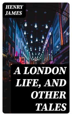A London Life, and Other Tales