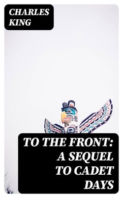 To the Front: A Sequel to Cadet Days