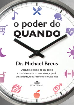 O poder do quando - Descubra o ritmo do seu corpo e o momento certo para almoçar, pedir um aumento, tomar remédio e muito mais