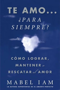 Te amo... ¿para siempre? (I Love You. Now What?) - Cómo lograr, mantener o rescatar el amor