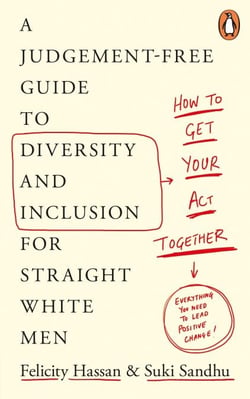 How To Get Your Act Together - A Judgement-Free Guide to Diversity and Inclusion for Straight White Men