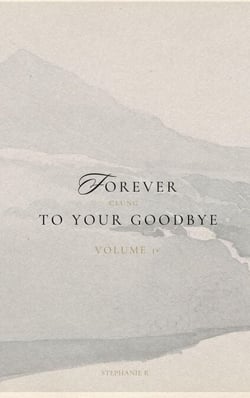 Forever Clung To Your Goodbye: Volume 1 - Forever Clung To Your Goodbye, #1