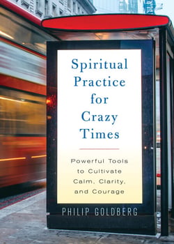 Spiritual Practice for Crazy Times - Powerful Tools to Cultivate Calm, Clarity, and Courage
