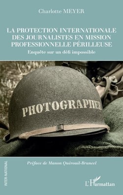 La protection internationale des journalistes en mission professionnelle périlleuse - Enquête sur un défi impossible